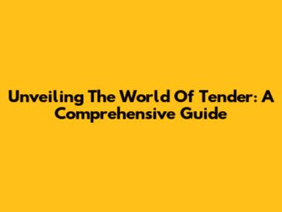 Unveiling The World Of Tender: A Comprehensive Guide