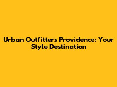 Urban Outfitters Providence: Your Style Destination