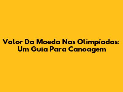 Valor Da Moeda Nas Olimpíadas: Um Guia Para Canoagem
