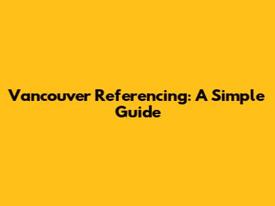 Vancouver Referencing: A Simple Guide
