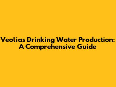 Veolia's Drinking Water Production: A Comprehensive Guide