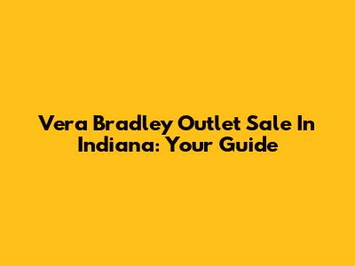 Vera Bradley Outlet Sale In Indiana: Your Guide