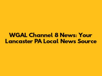 WGAL Channel 8 News: Your Lancaster PA Local News Source