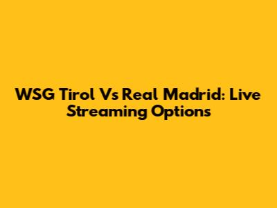 WSG Tirol Vs Real Madrid: Live Streaming Options