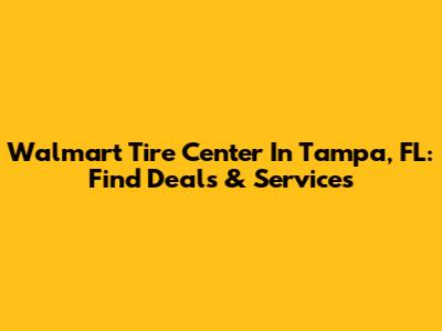 Walmart Tire Center In Tampa, FL: Find Deals & Services