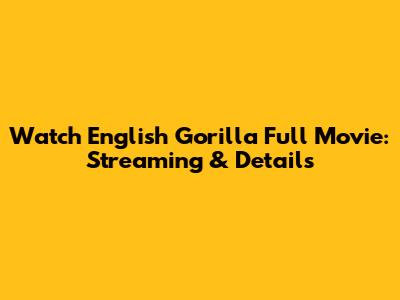 Watch English Gorilla Full Movie: Streaming & Details