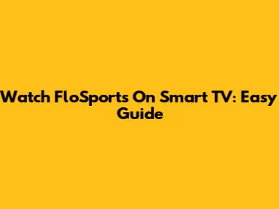 Watch FloSports On Smart TV: Easy Guide
