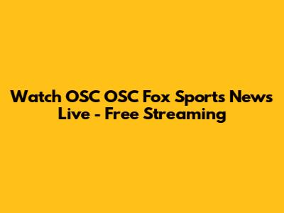 Watch OSC OSC Fox Sports News Live - Free Streaming