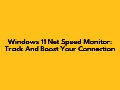 Windows 11 Net Speed Monitor: Track And Boost Your Connection