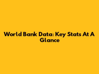 World Bank Data: Key Stats At A Glance