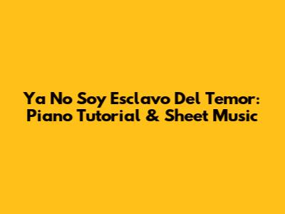 Ya No Soy Esclavo Del Temor: Piano Tutorial & Sheet Music