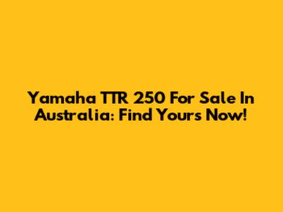Yamaha TTR 250 For Sale In Australia: Find Yours Now!