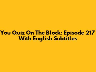 You Quiz On The Block: Episode 217 With English Subtitles