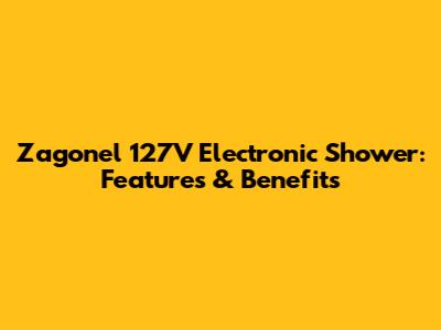 Zagonel 127V Electronic Shower: Features & Benefits