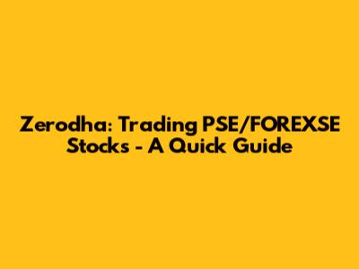Zerodha: Trading PSE/FOREXSE Stocks - A Quick Guide