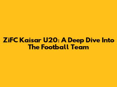 ZiFC Kaisar U20: A Deep Dive Into The Football Team
