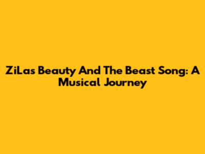 ZiLa's Beauty And The Beast Song: A Musical Journey