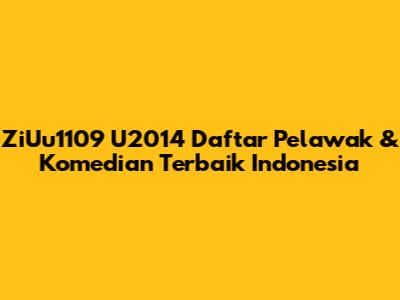 ZiUu1109 U2014 Daftar Pelawak & Komedian Terbaik Indonesia