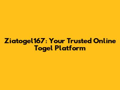 Ziatogel167: Your Trusted Online Togel Platform
