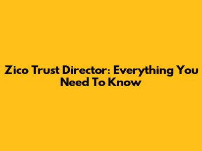 Zico Trust Director: Everything You Need To Know