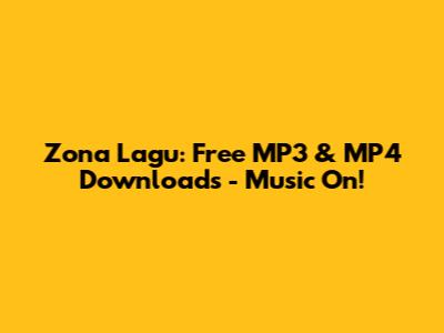 Zona Lagu: Free MP3 & MP4 Downloads - Music On!