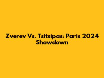 Zverev Vs. Tsitsipas: Paris 2024 Showdown